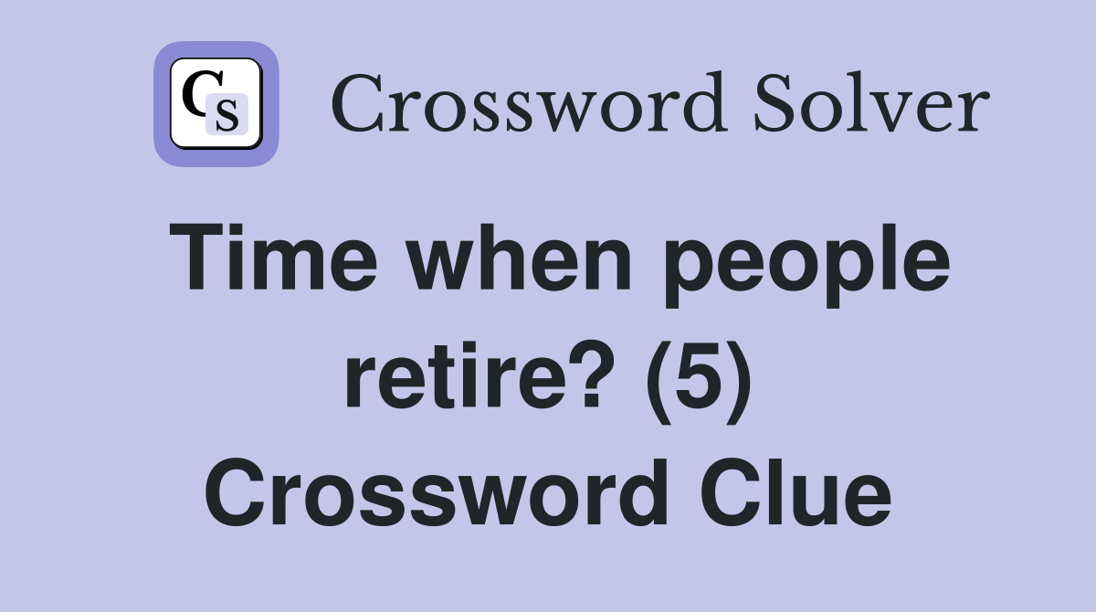 Time when people retire? (5) Crossword Clue