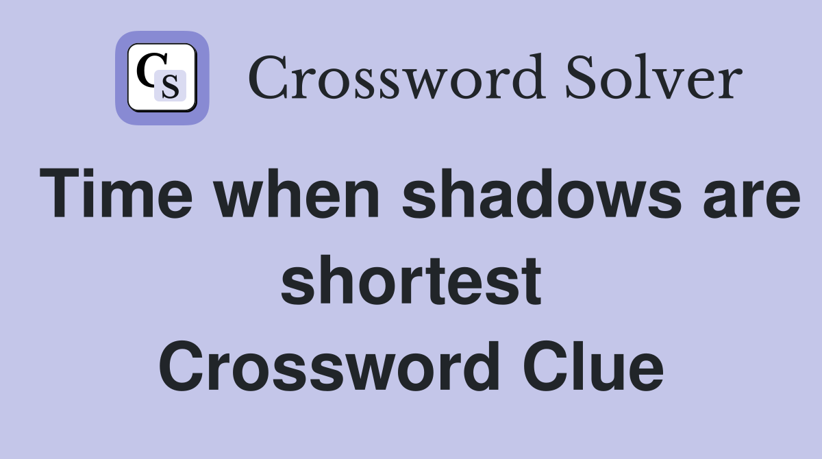 Time when shadows are shortest Crossword Clue