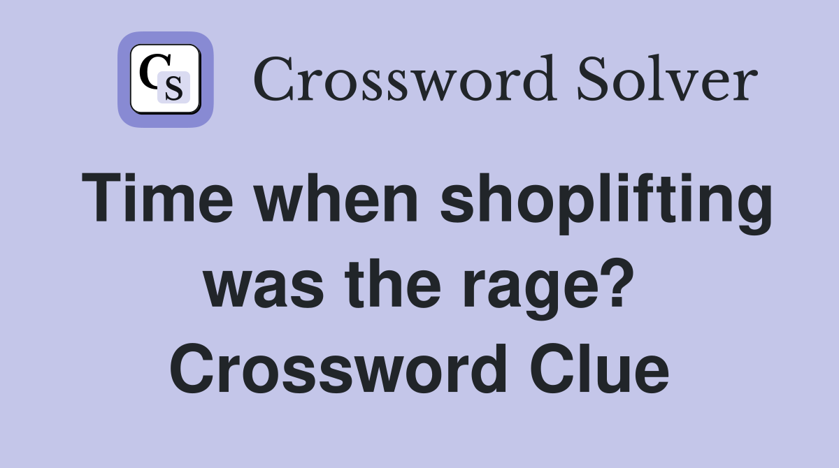 Time when shoplifting was the rage? Crossword Clue