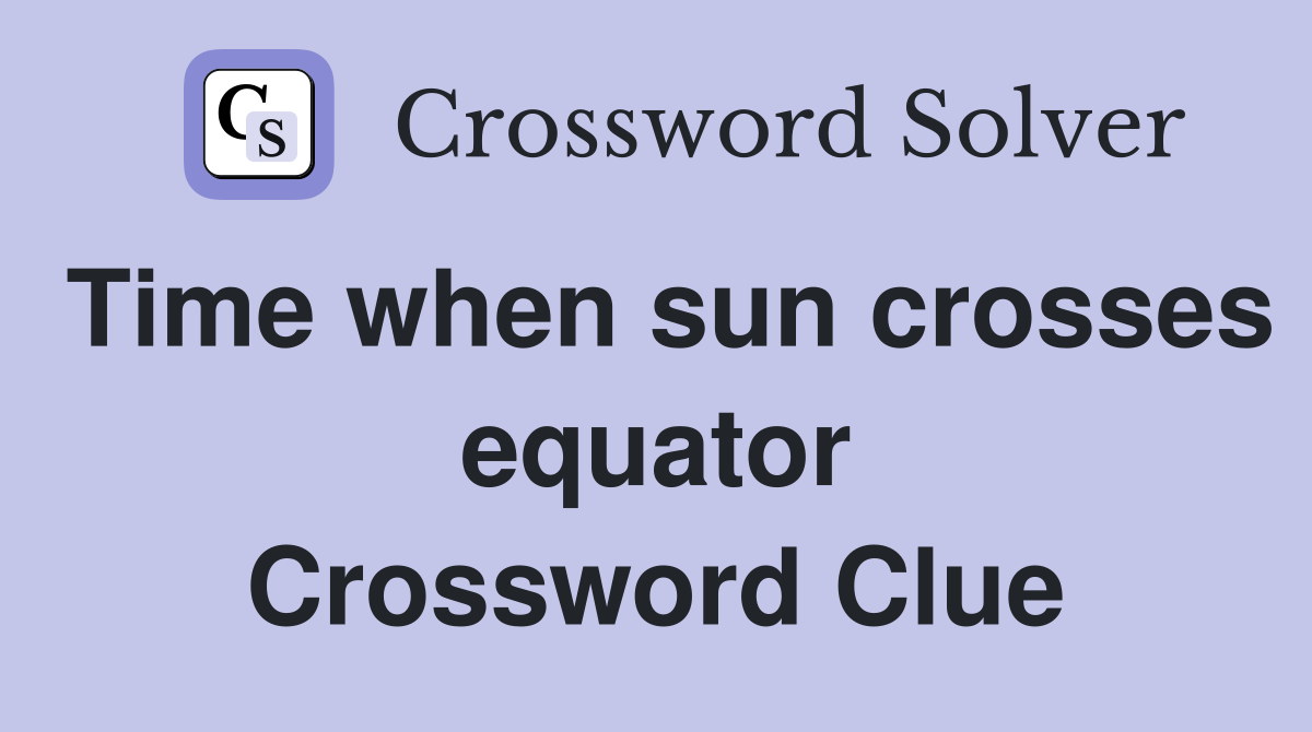 Time when sun crosses equator Crossword Clue