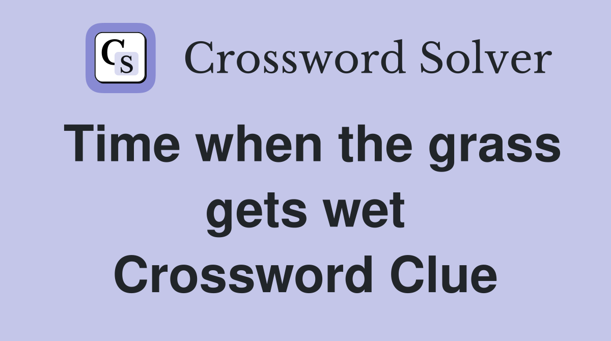 Time when the grass gets wet Crossword Clue