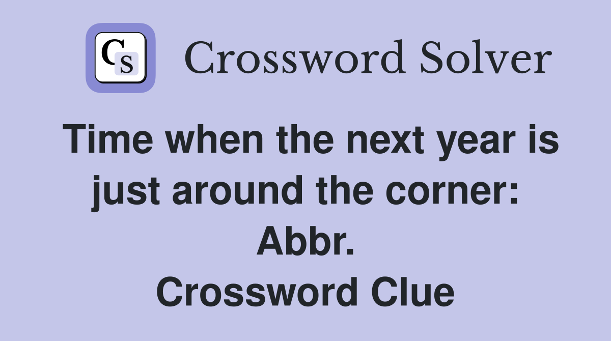 Time when the next year is just around the corner: Abbr. Crossword Clue