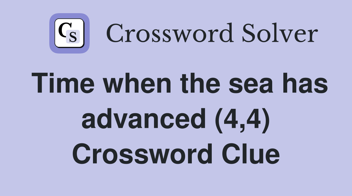 Time when the sea has advanced (4,4) Crossword Clue