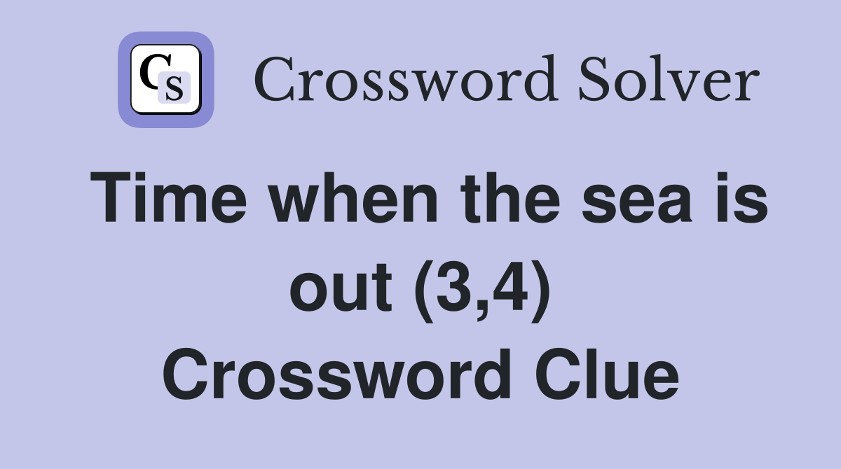 Time when the sea is out (3,4) Crossword Clue