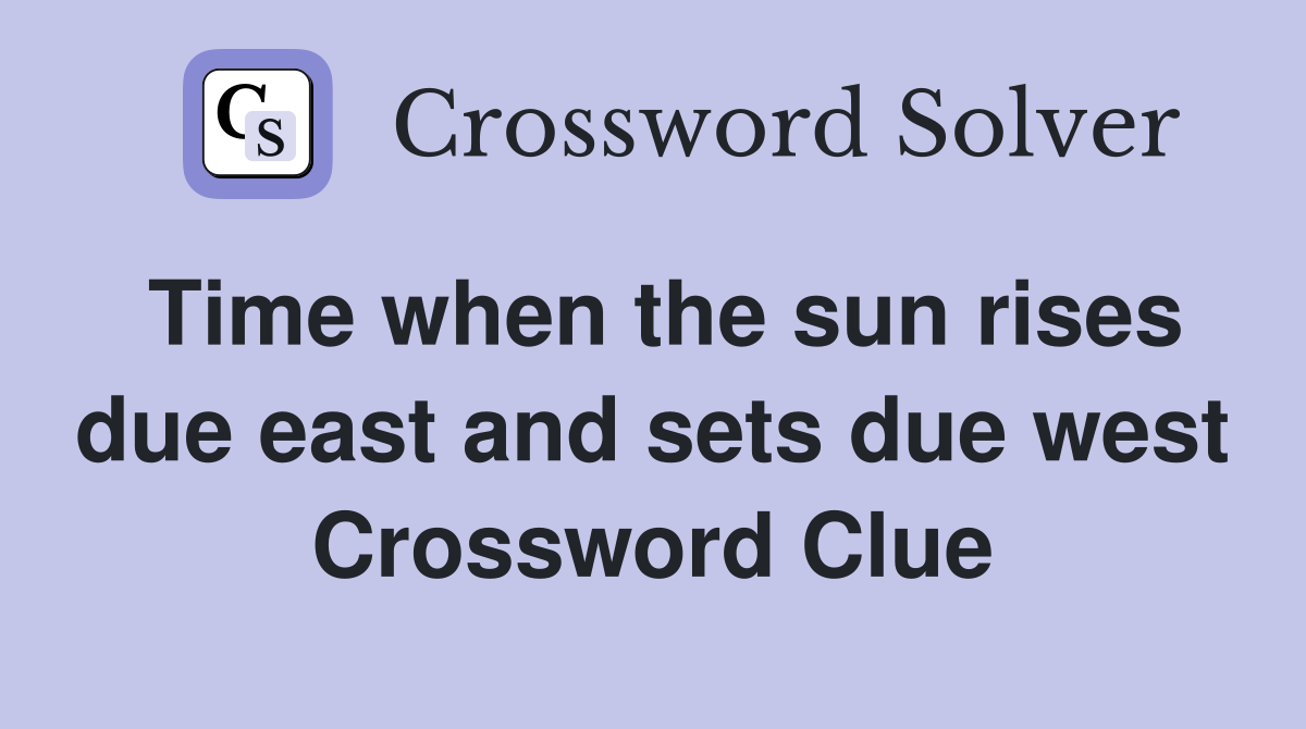 Time when the sun rises due east and sets due west Crossword Clue