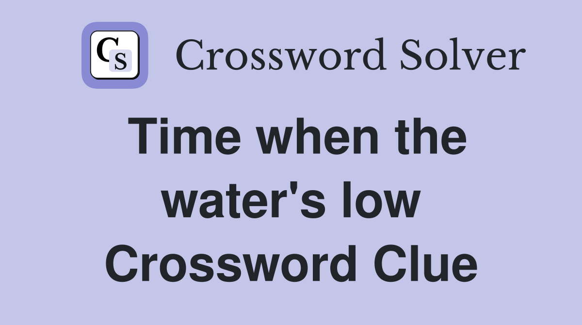 Time when the water's low Crossword Clue