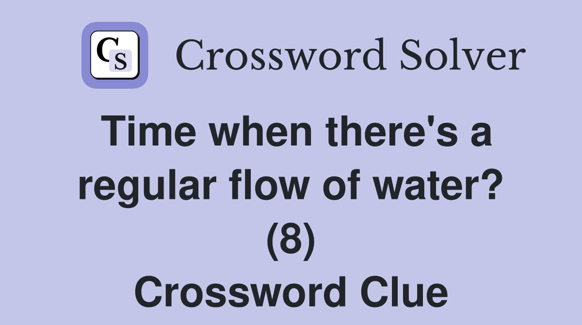 Time when there's a regular flow of water? (8) Crossword Clue