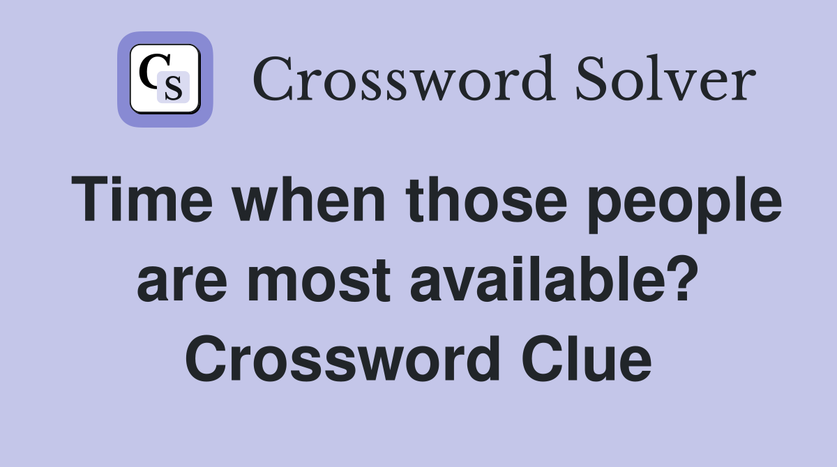 Time when those people are most available? Crossword Clue