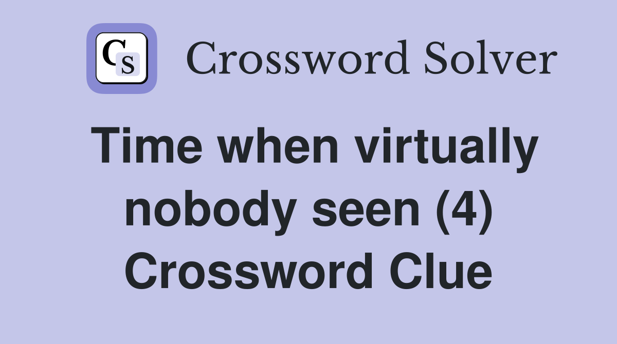 Time when virtually nobody seen (4) Crossword Clue
