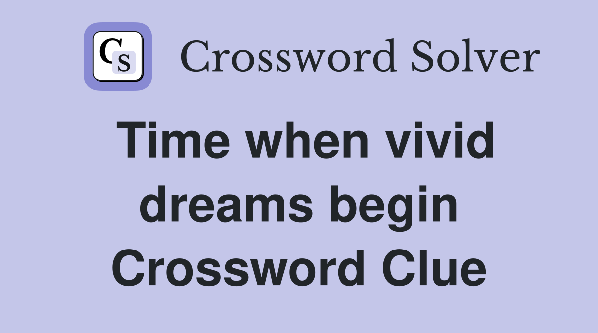Time when vivid dreams begin Crossword Clue