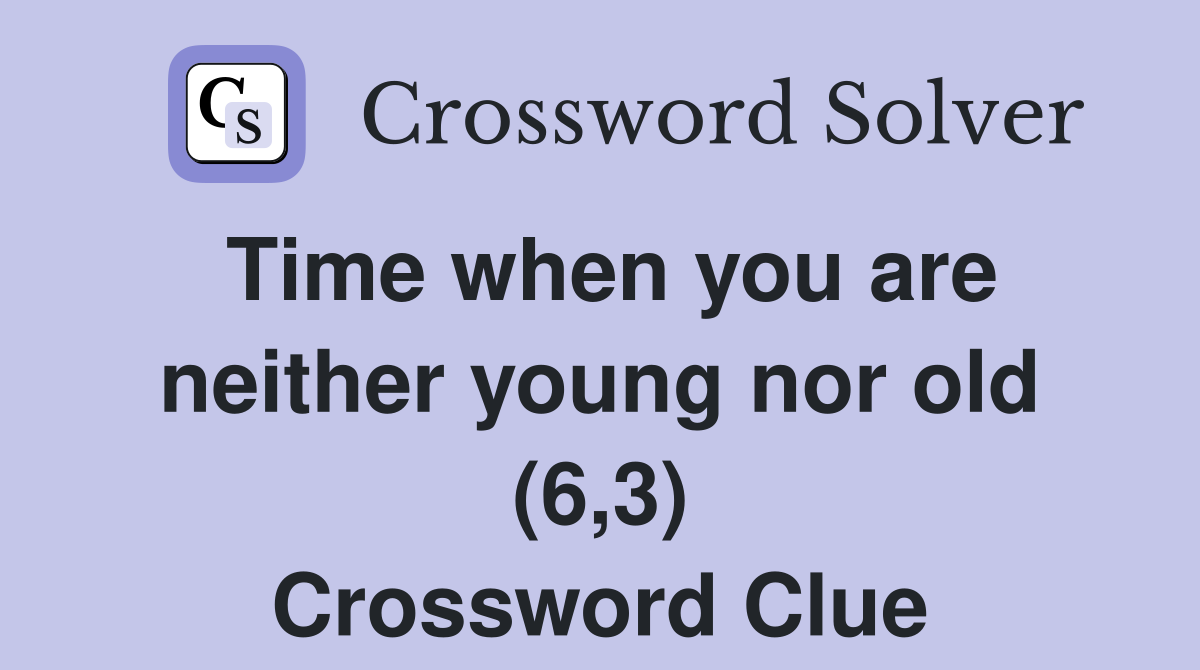 Time when you are neither young nor old (6,3) Crossword Clue