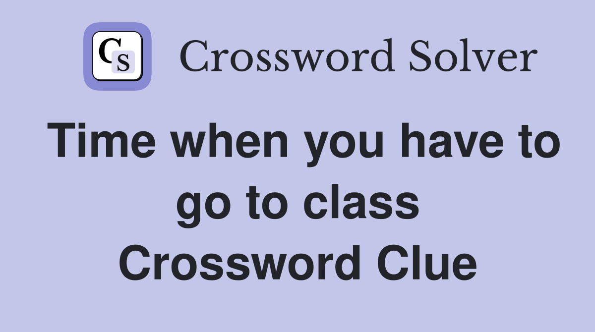 Time when you have to go to class Crossword Clue