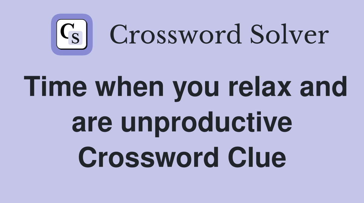 Time when you relax and are unproductive Crossword Clue