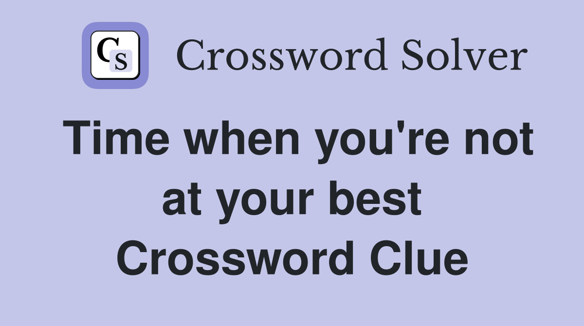 Time when you're not at your best Crossword Clue