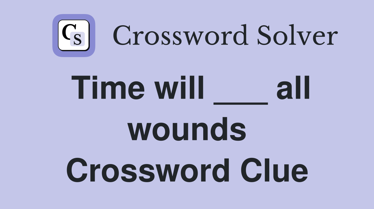 Time will ___ all wounds Crossword Clue