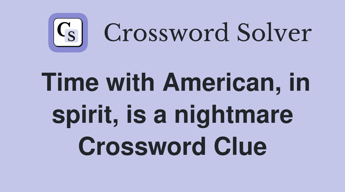 Time with American, in spirit, is a nightmare Crossword Clue