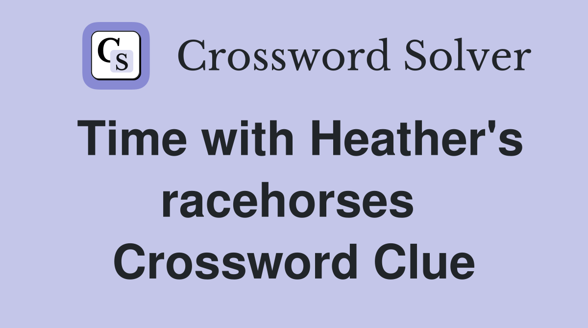 Time with Heather's racehorses  Crossword Clue