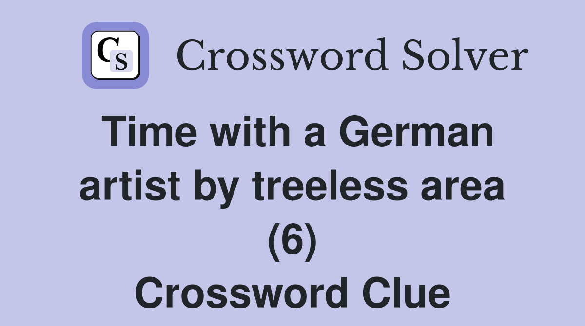 Time with a German artist by treeless area (6) Crossword Clue