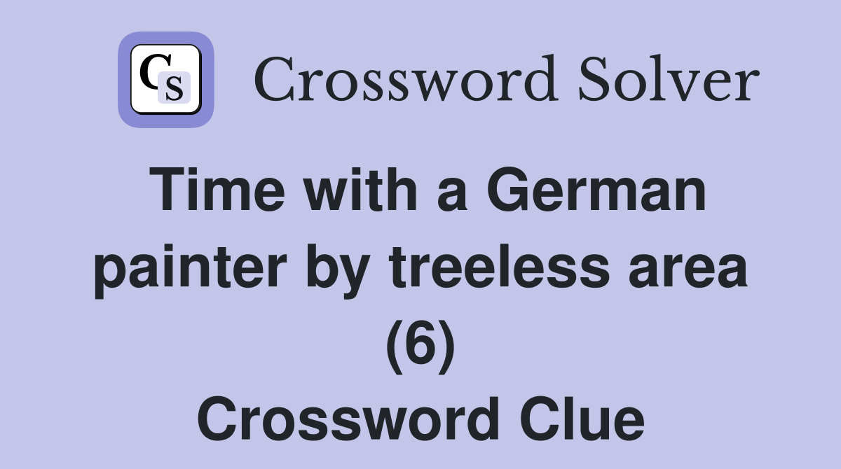 Time with a German painter by treeless area (6) Crossword Clue