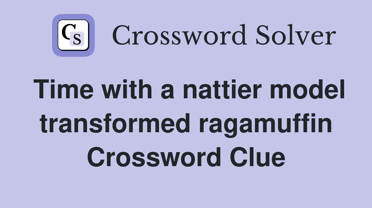 Time with a nattier model transformed ragamuffin Crossword Clue