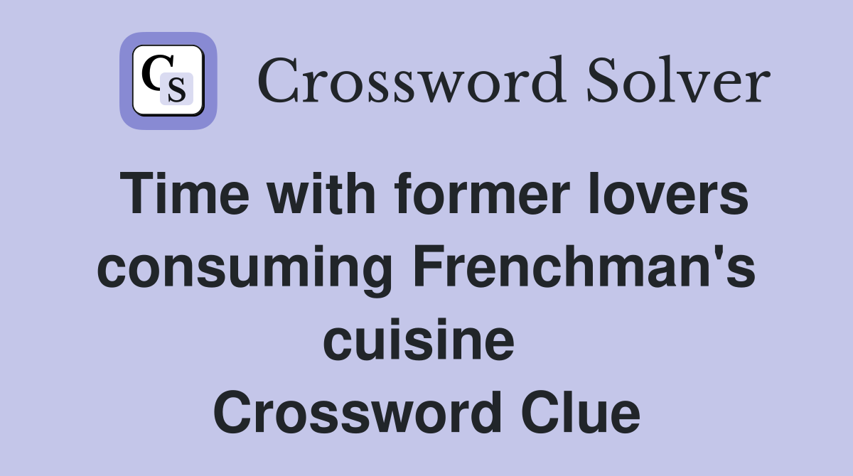 Time with former lovers consuming Frenchman's cuisine  Crossword Clue