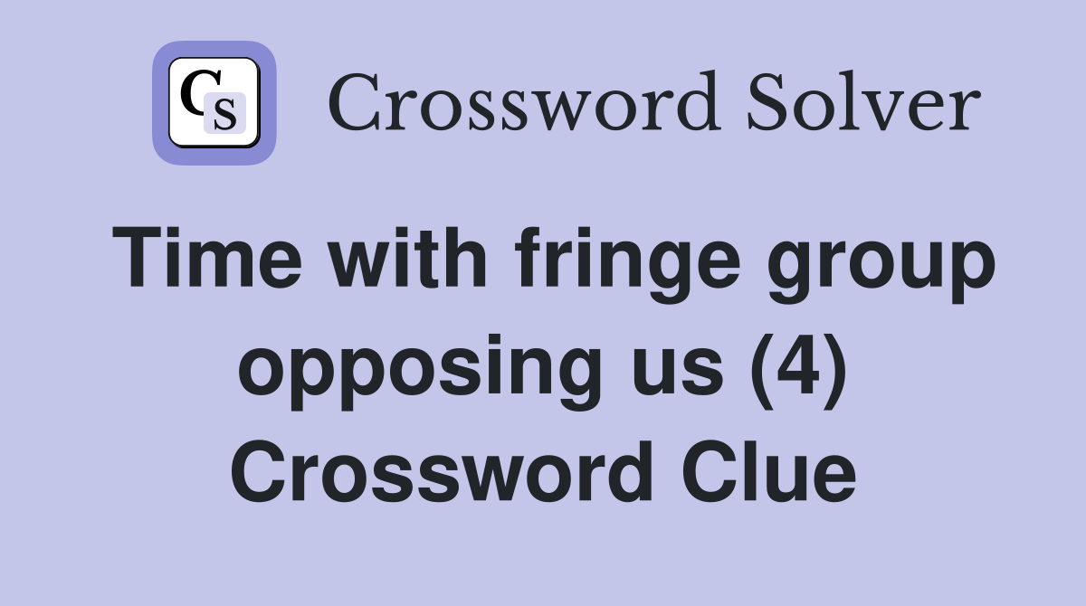 Time with fringe group opposing us (4) Crossword Clue