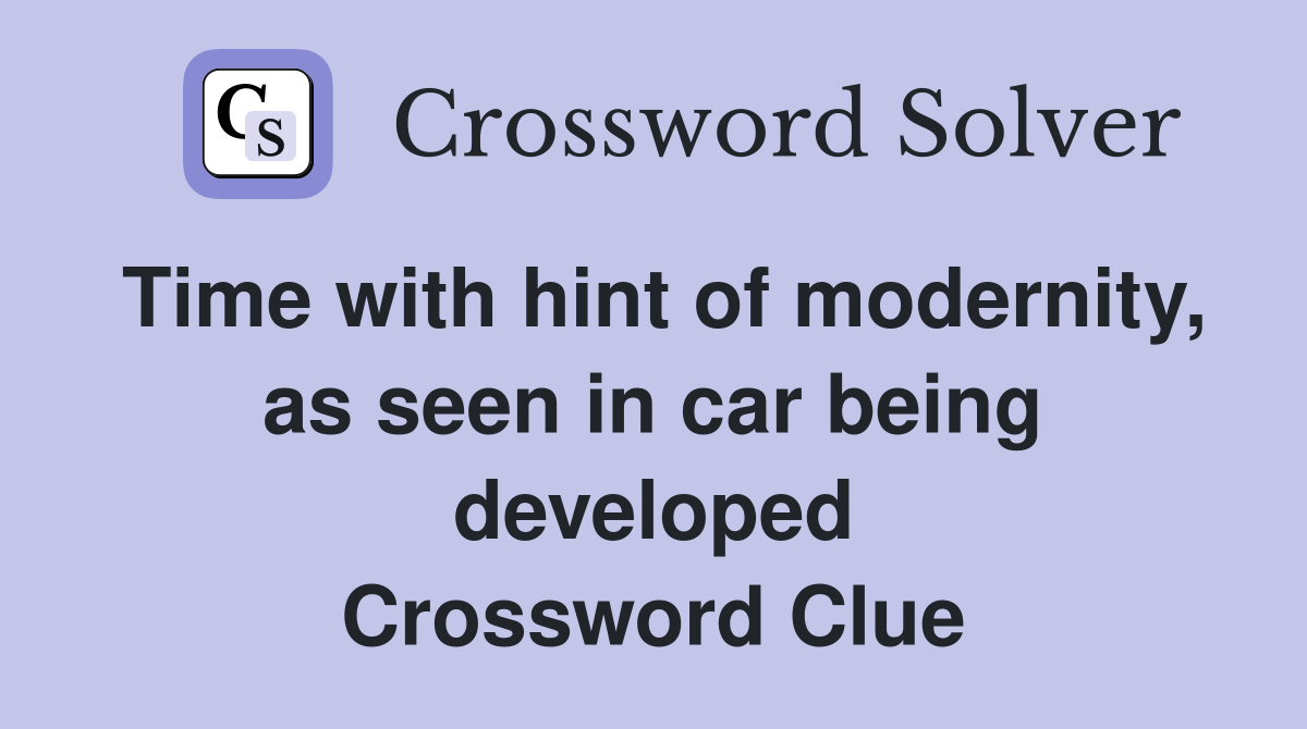 Time with hint of modernity, as seen in car being developed Crossword Clue
