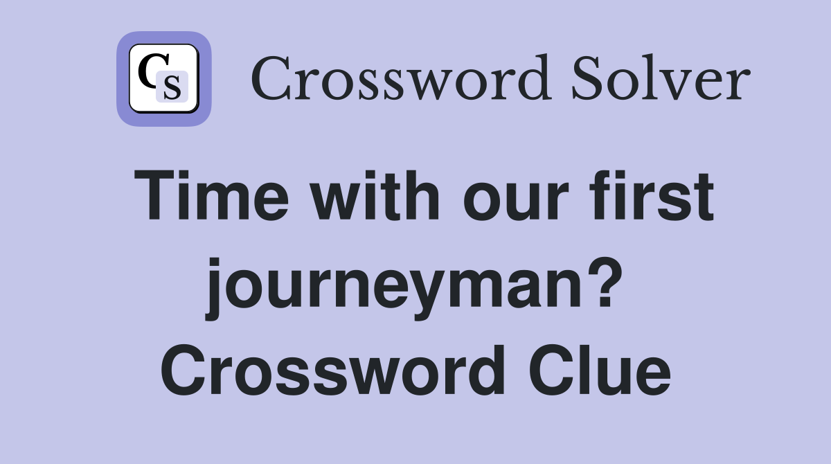 Time with our first journeyman? Crossword Clue
