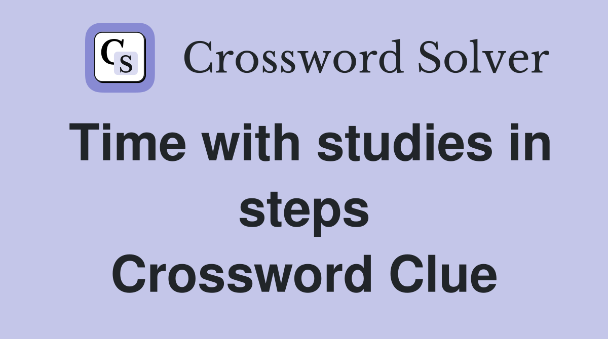 Time with studies in steps Crossword Clue