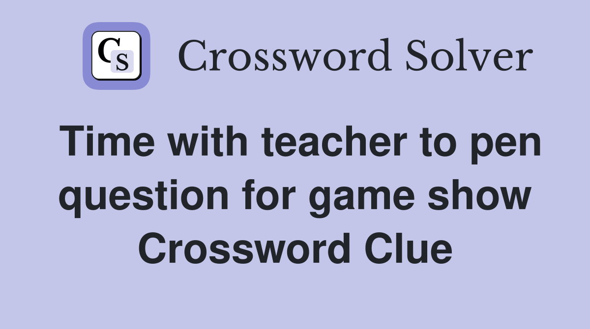 Time with teacher to pen question for game show Crossword Clue
