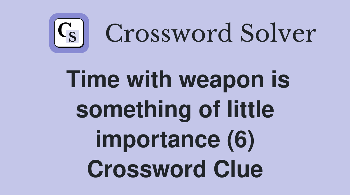 Time with weapon is something of little importance (6) Crossword Clue