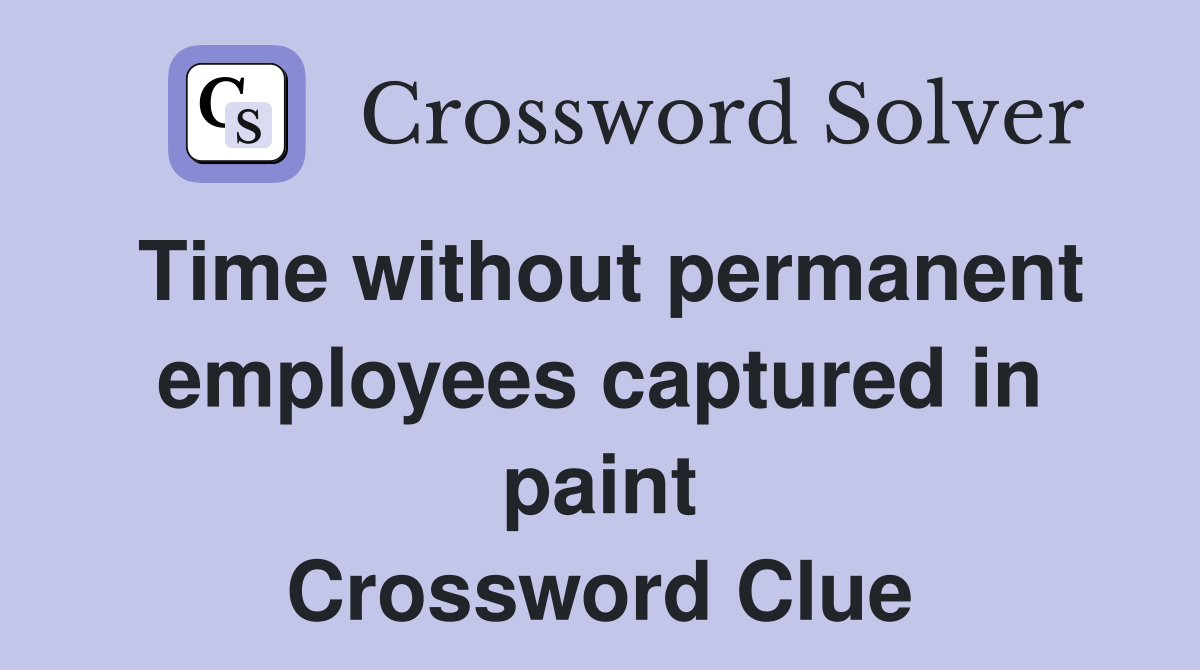 Time without permanent employees captured in paint Crossword Clue