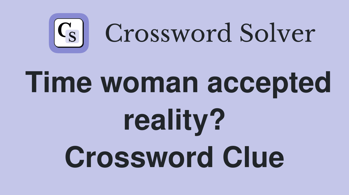 Time woman accepted reality? Crossword Clue