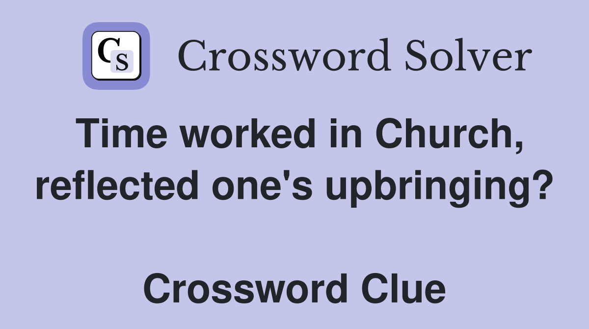Time worked in Church, reflected one's upbringing?  Crossword Clue