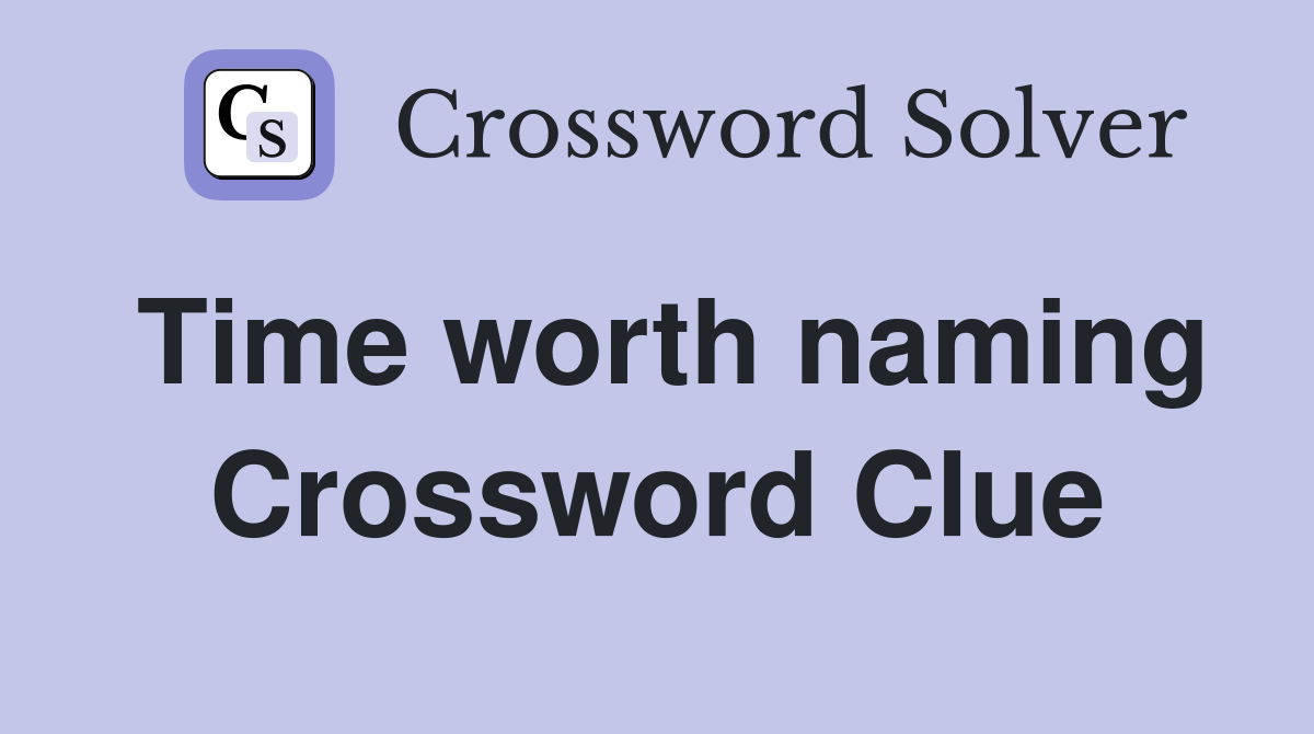 Time worth naming Crossword Clue