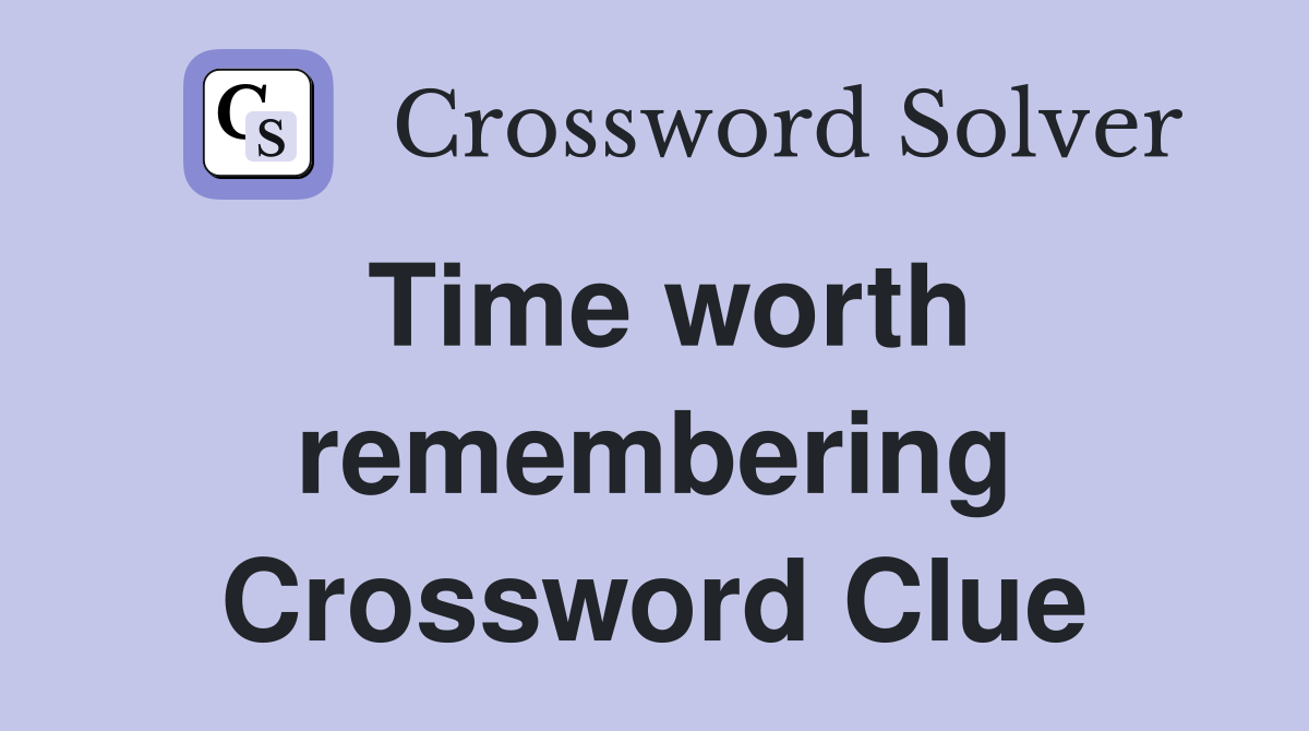 Time worth remembering Crossword Clue