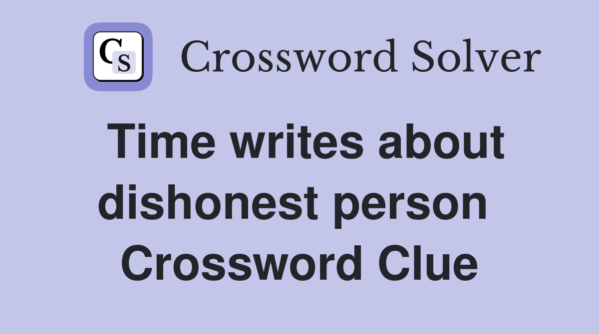 Time writes about dishonest person  Crossword Clue