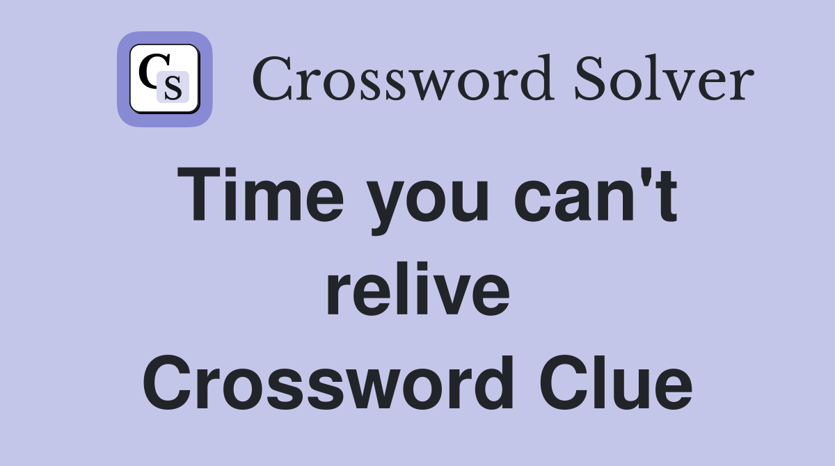 Time you can't relive Crossword Clue
