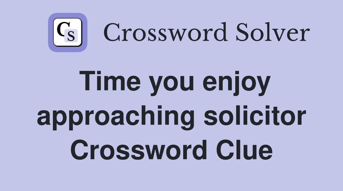 Time you enjoy approaching solicitor Crossword Clue