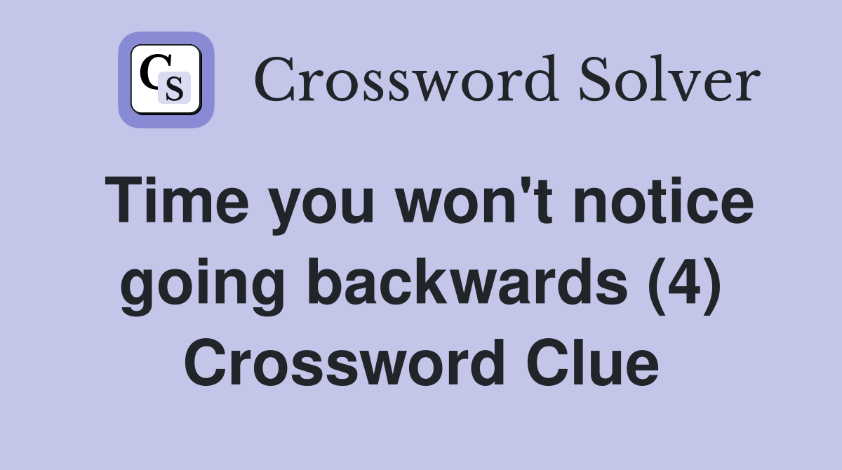 Time you won't notice going backwards (4) Crossword Clue