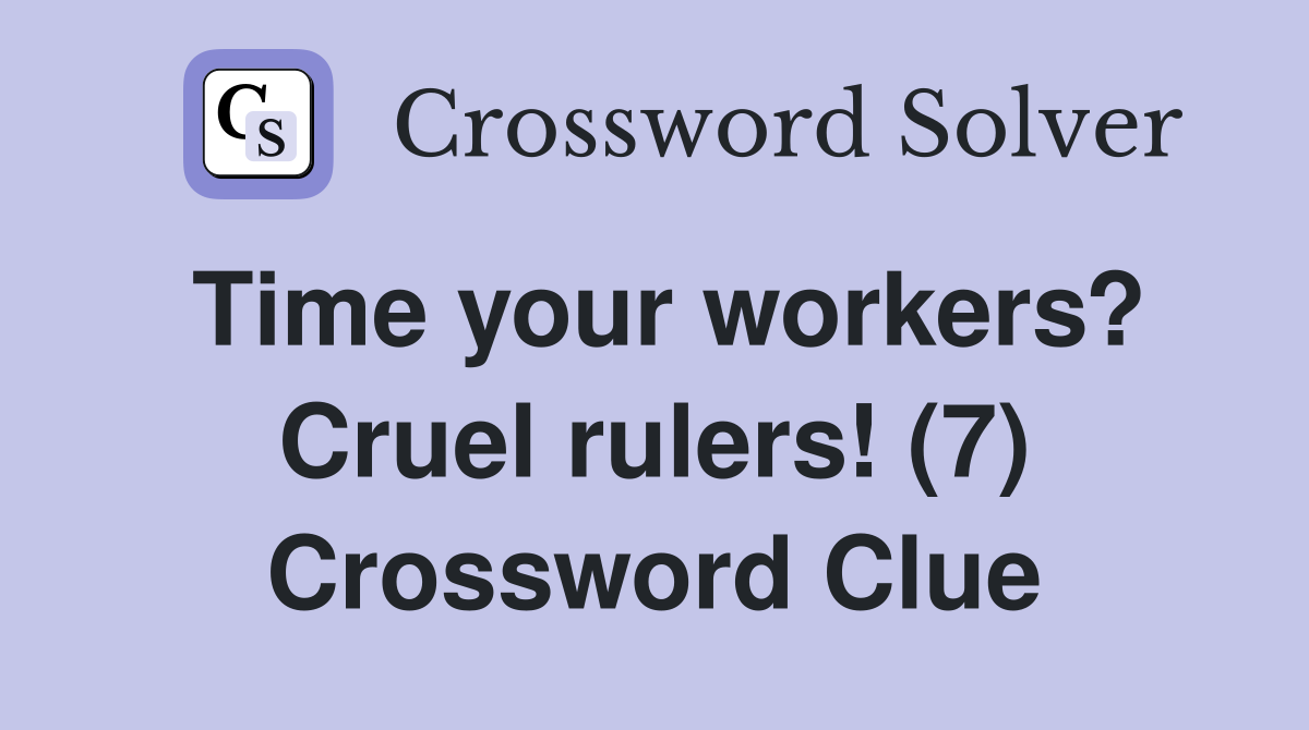 Time your workers? Cruel rulers! (7) Crossword Clue