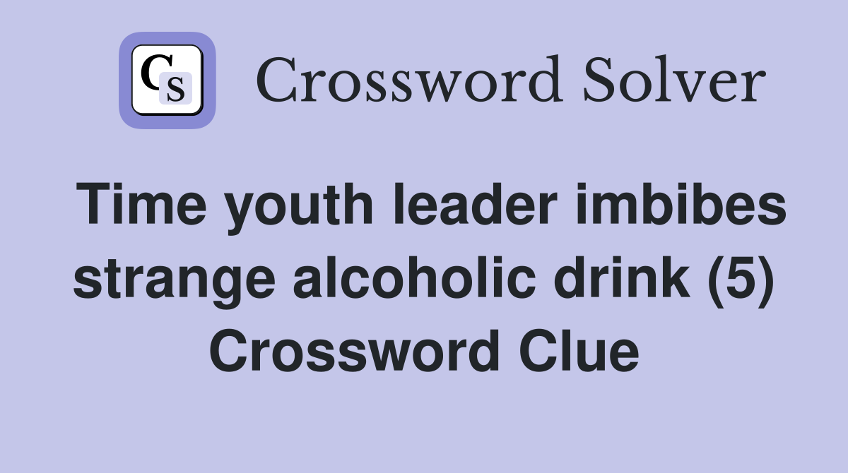 Time youth leader imbibes strange alcoholic drink (5) Crossword Clue