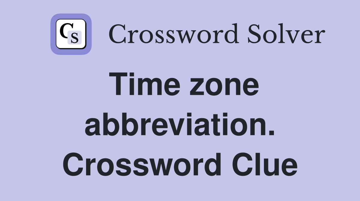 Time zone abbreviation. Crossword Clue