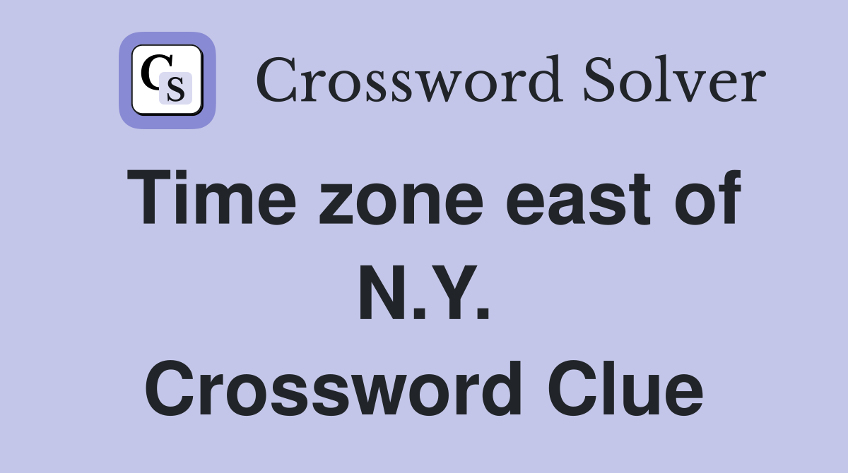 Time zone east of N.Y. Crossword Clue