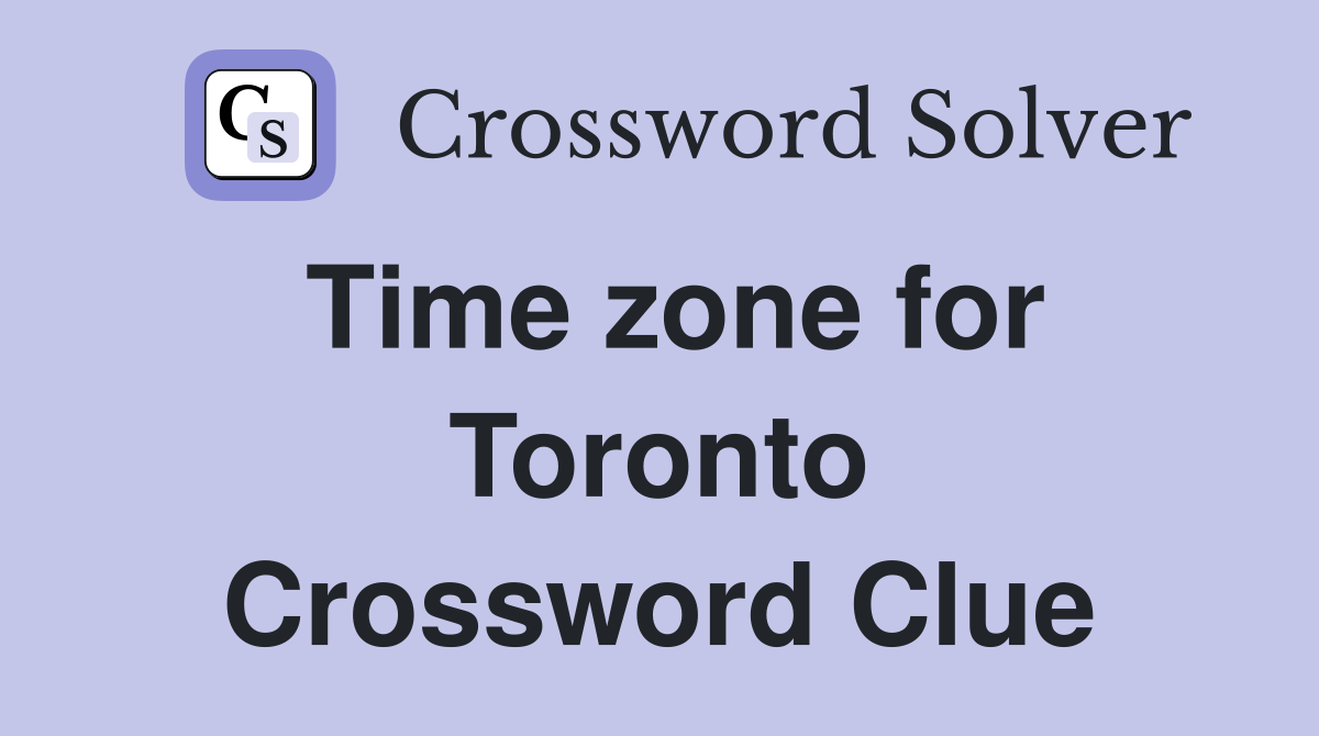 Time zone for Toronto Crossword Clue