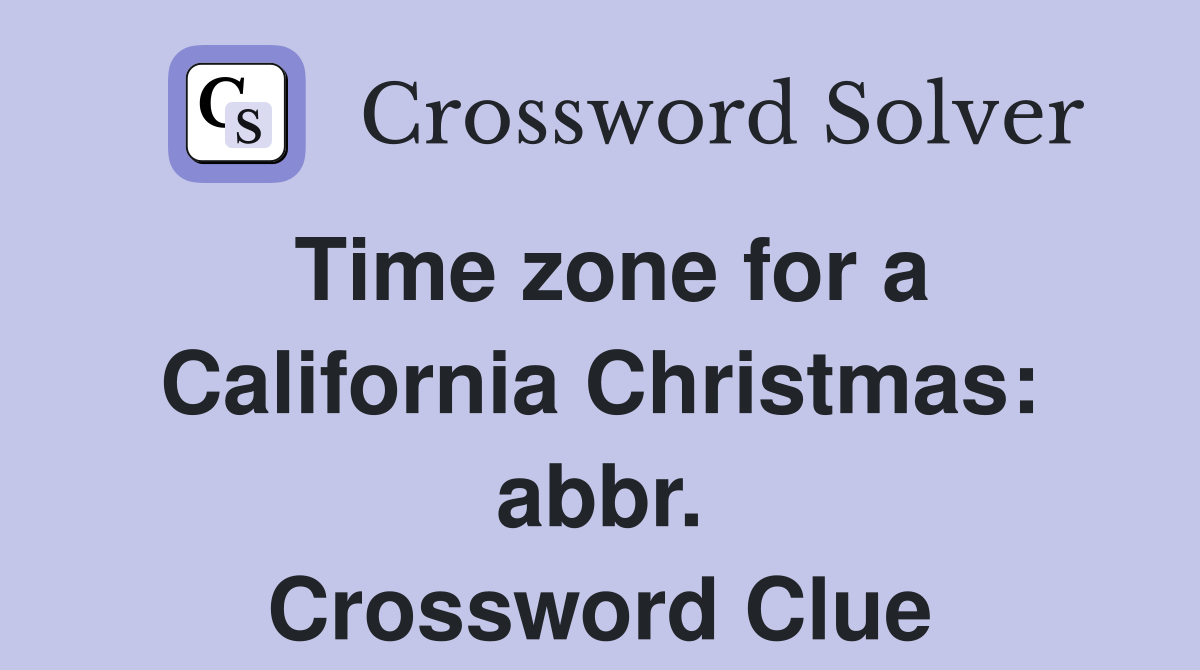 Time zone for a California Christmas: abbr. Crossword Clue