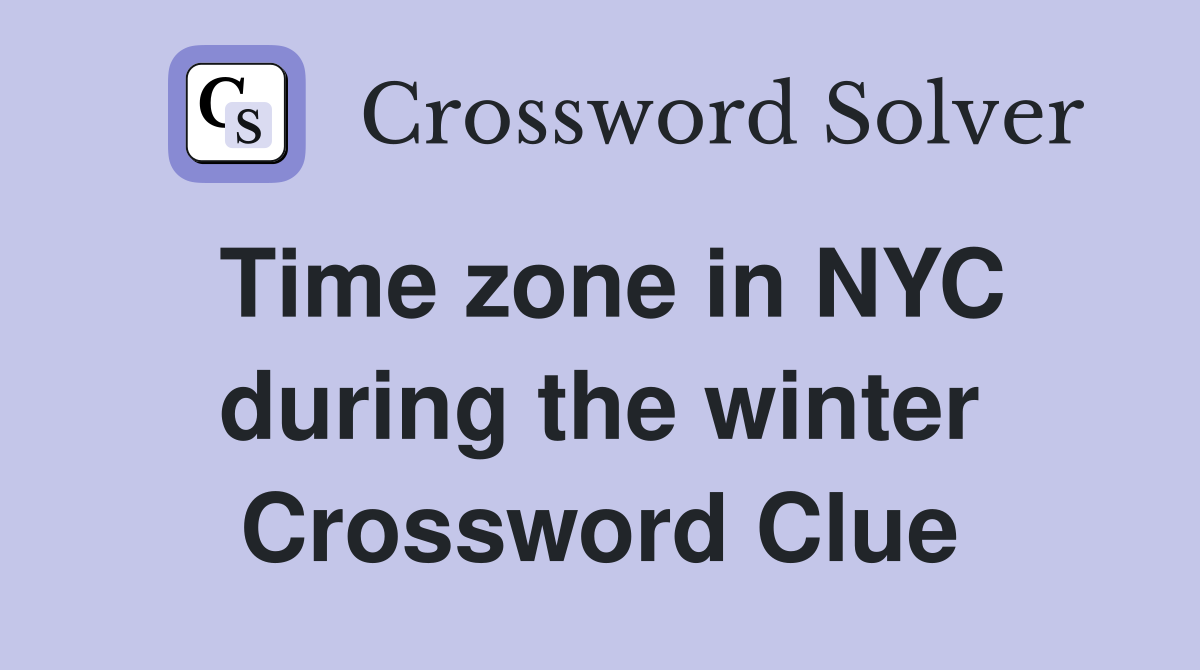 Time zone in NYC during the winter Crossword Clue