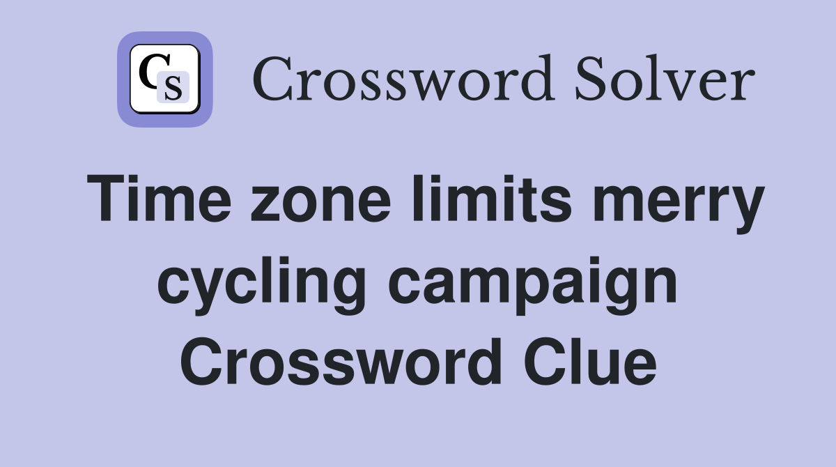 Time zone limits merry cycling campaign Crossword Clue