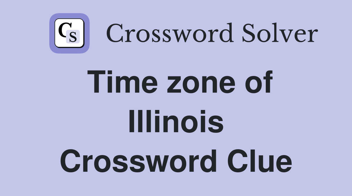 Time zone of Illinois Crossword Clue