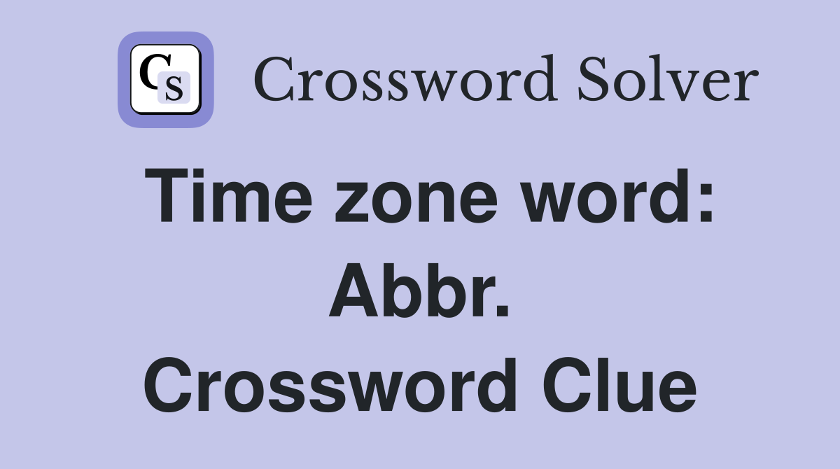 Time zone word: Abbr. Crossword Clue